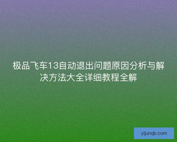 极品飞车13自动退出问题原因分析与解决方法大全详细教程全解
